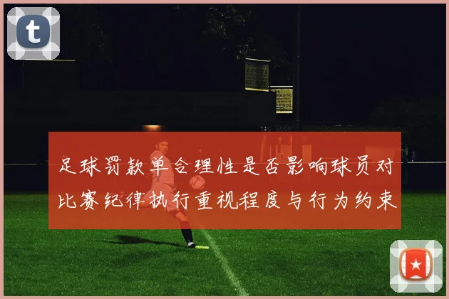足球罚款单合理性是否影响球员对比赛纪律执行重视程度与行为约束